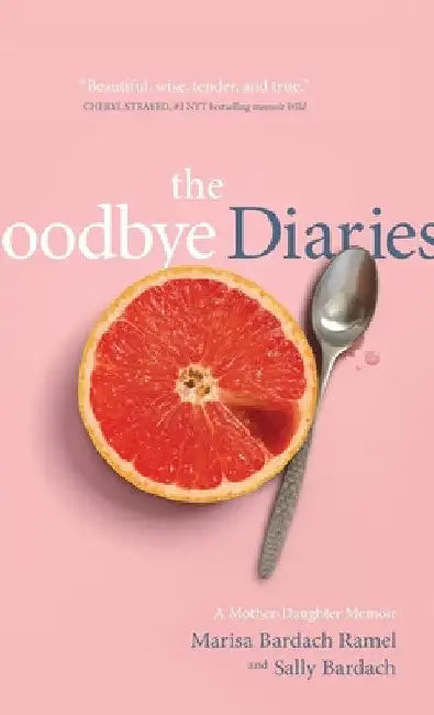 The Goodbye Diaries: A Mother-Daughter Memoir by Marisa Bardach Ramel
