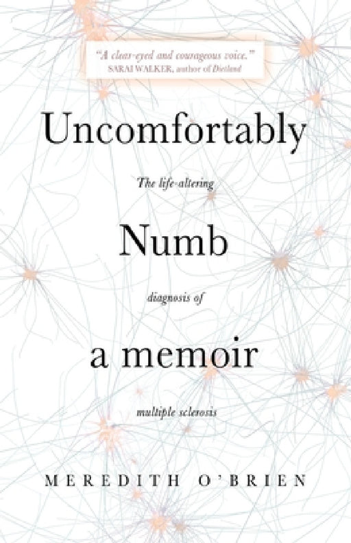 Uncomfortably Numb: a memoir about the life-altering diagnosis of multiple sclerosis by Meredith O'Brien