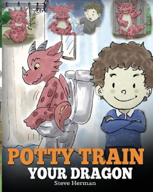 Potty Train Your Dragon: How to Potty Train Your Dragon Who Is Scared to Poop. A Cute Children Story on How to Make Potty Training Fun and Easy. by Steve Herman