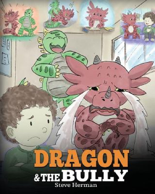 Dragon and The Bully: Teach Your Dragon How To Deal With The Bully. A Cute Children Story To Teach Kids About Dealing with Bullying in Schools. by Steve Herman