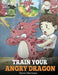 Train Your Angry Dragon: Teach Your Dragon To Be Patient. A Cute Children Story To Teach Kids About Emotions and Anger Management. by Steve Herman