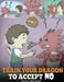 Train Your Dragon To Accept NO: Teach Your Dragon To Accept 'No' For An Answer. A Cute Children Story To Teach Kids About Disagreement, Emotions and A by Steve Herman