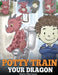 Potty Train Your Dragon: How to Potty Train Your Dragon Who Is Scared to Poop. A Cute Children Story on How to Make Potty Training Fun and Easy. by Steve Herman