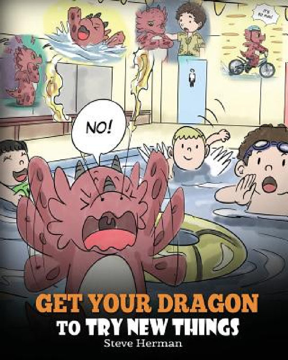 Get Your Dragon To Try New Things: Help Your Dragon To Overcome Fears. A Cute Children Story To Teach Kids To Embrace Change, Learn New Skills, Try Ne by Steve Herman