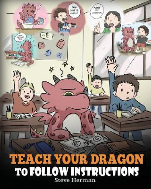 Teach Your Dragon To Follow Instructions: Help Your Dragon Follow Directions. A Cute Children Story To Teach Kids The Importance of Listening and Foll by Steve Herman