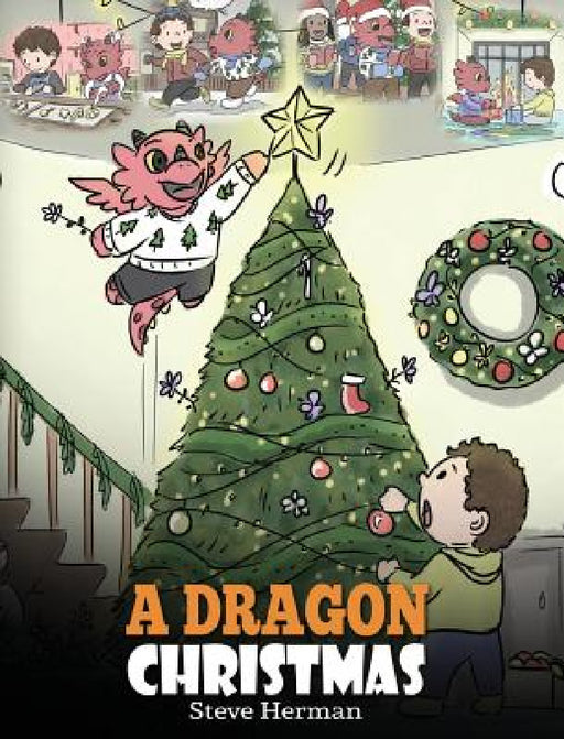 A Dragon Christmas: Help Your Dragon Prepare for Christmas. A Cute Children Story To Celebrate The Most Special Day of The Year. by Steve Herman