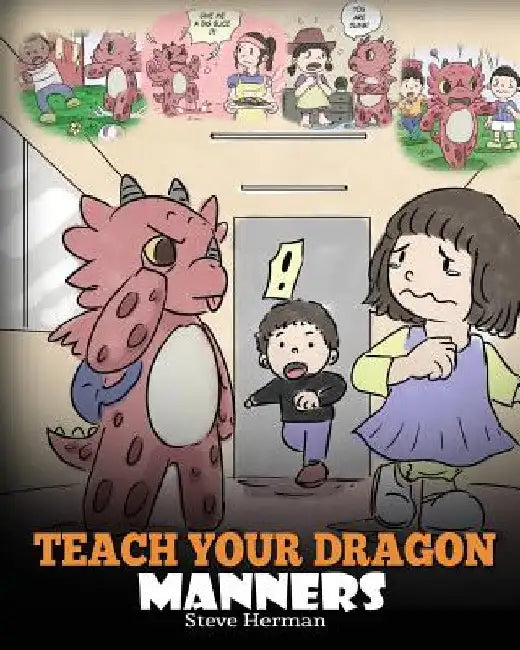 Teach Your Dragon Manners: Train Your Dragon To Be Respectful. A Cute Children Story To Teach Kids About Manners, Respect and How To Behave. by Steve Herman