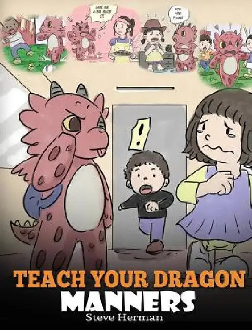 Teach Your Dragon Manners: Train Your Dragon To Be Respectful. A Cute Children Story To Teach Kids About Manners, Respect and How To Behave. by Steve Herman