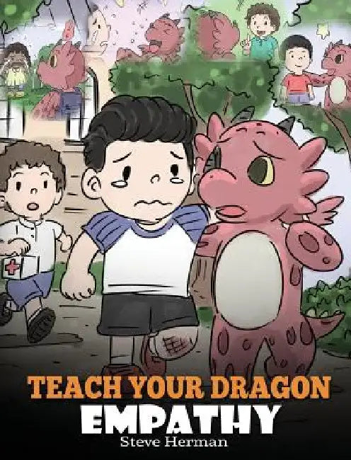 Teach Your Dragon Empathy: Help Your Dragon Understand Empathy. A Cute Children Story To Teach Kids Empathy, Compassion and Kindness. by Steve Herman