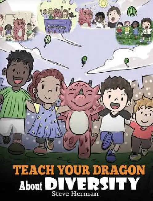 Teach Your Dragon About Diversity: Train Your Dragon To Respect Diversity. A Cute Children Story To Teach Kids About Diversity and Differences. by Steve Herman