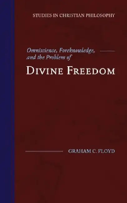 Omniscience, Foreknowledge, and the Problem of Divine Freedom by Graham C. Floyd