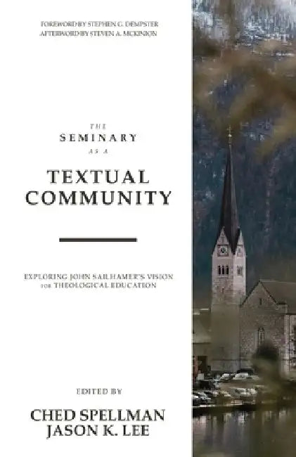 The Seminary as a Textual Community: Exploring John Sailhamer's Vision for Theological Education by Ched Spellman