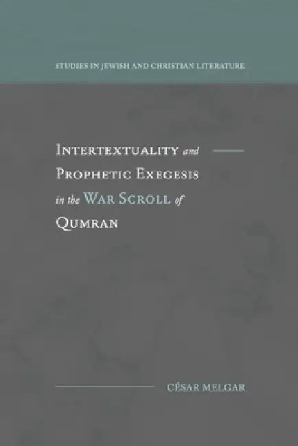 Intertextuality and Prophetic Exegesis in the War Scroll of Qumran by César Melgar