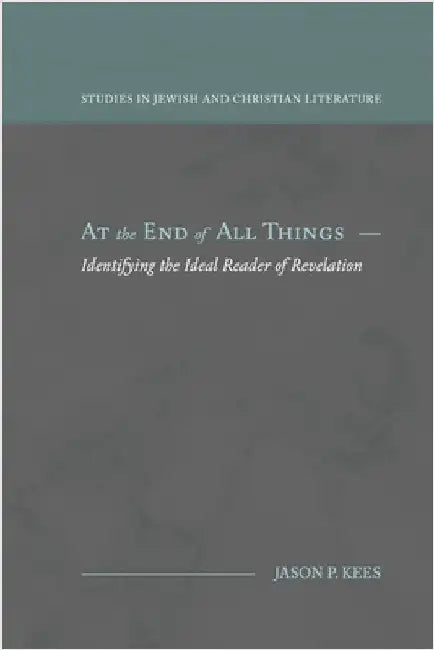 At the End of All Things: Identifying the Ideal Reader of Revelation by Kees, Jason P.
