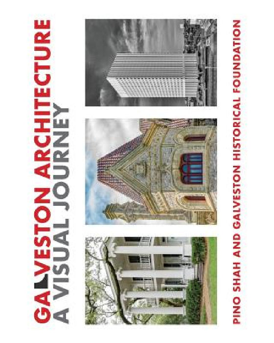 Galveston Architecture: A Visual Journey by Pino Shah, Galveston Historical Foundation, Carrie Rood