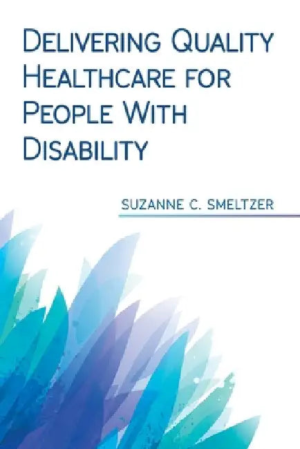 Delivering Quality Healthcare for People With Disability by Suzanne C. Smeltzer