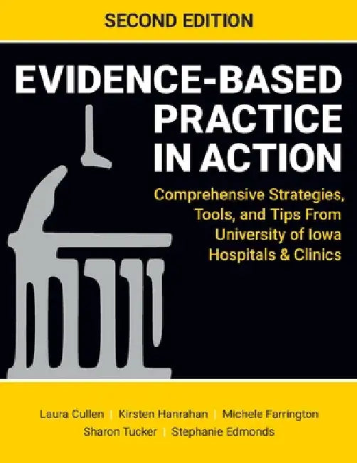 Evidence-Based Practice in Action, Second Edition: Comprehensive Strategies, Tools, and Tips From University of Iowa Hospitals & Clinics by Laura Cullen