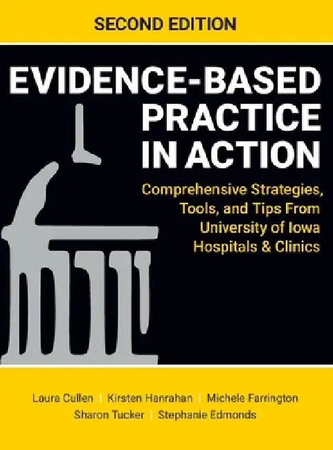 Evidence-Based Practice in Action, Second Edition: Comprehensive Strategies, Tools, and Tips From University of Iowa Hospitals & Clinics by Laura Cullen
