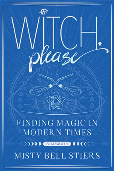 Witch, Please: A Memoir: Finding Magic in Modern Times by Misty Bell Stiers