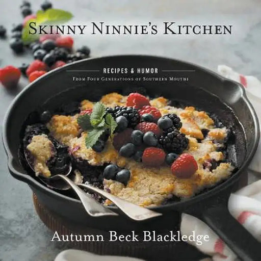 Skinny Ninnie's Kitchen: Recipes & Humor from Four Generations of Southern Mouths by Autumn Beck Blackledge