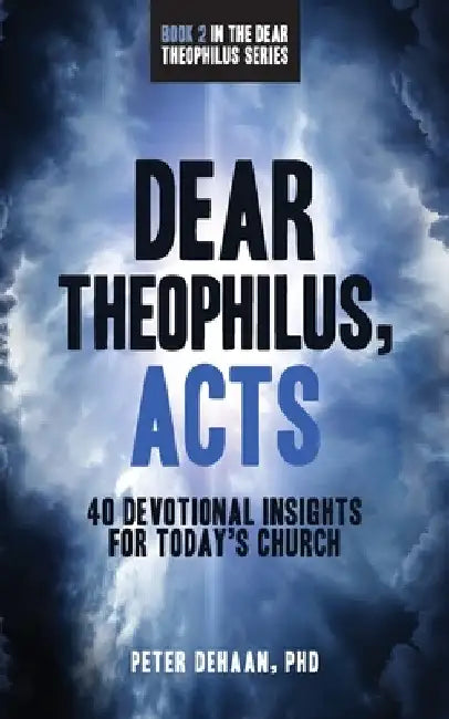 Dear Theophilus, Acts: 40 Devotional Insights for Today's Church by Peter DeHaan