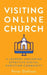 Visiting Online Church: A Journey Exploring Effective Digital Christian Community by Peter DeHaan