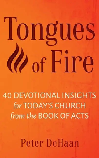 Tongues of Fire: 40 Devotional Insights for Today's Church from the Book of Acts by Peter DeHaan
