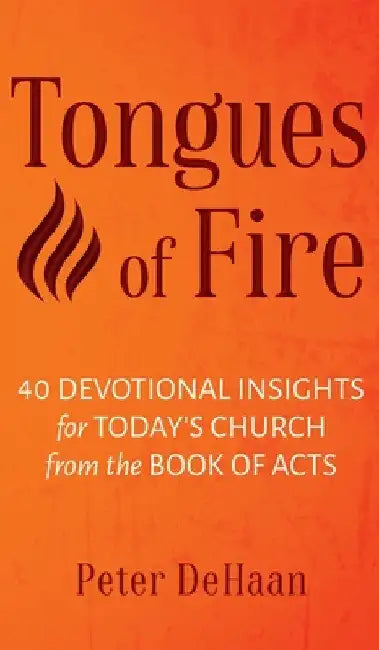 Tongues of Fire: 40 Devotional Insights for Today's Church from the Book of Acts by Peter DeHaan