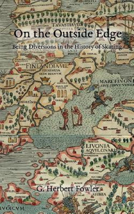 On the Outside Edge: Being Diversions in the History of Skating by B. a. Thurber, G. Herbert Fowler