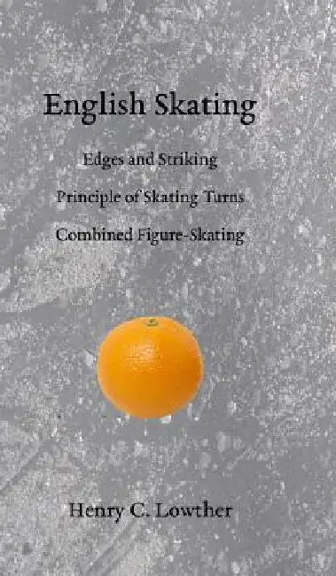 English Skating: Edges and Striking; Principle of Skating Turns; Combined Figure-Skating by Henry C. Lowther