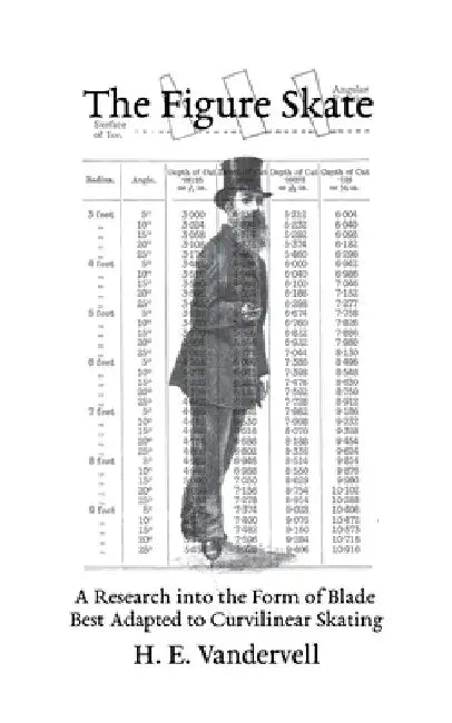 The Figure Skate: A Research into the Form of Blade Best Adapted to Curvilinear Skating by H. E. Vandervell