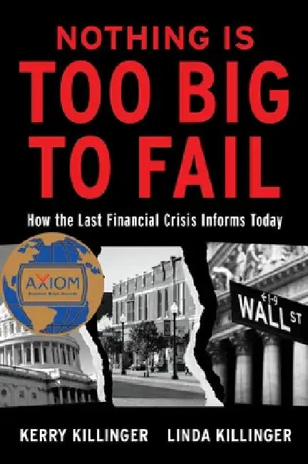 Nothing Is Too Big to Fail: How the Last Financial Crisis Informs Today by Kerry Killinger