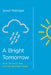 A Bright Tomorrow: How to Face the Future Without Fear by Mellinger, Jared