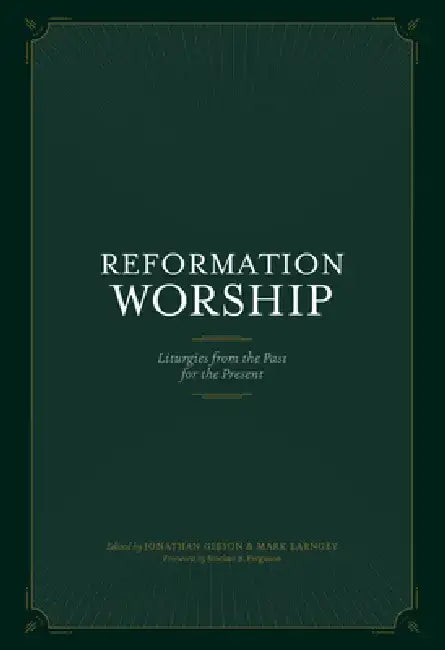 Reformation Worship: Liturgies from the Past for the Present by Jonathan Gibson