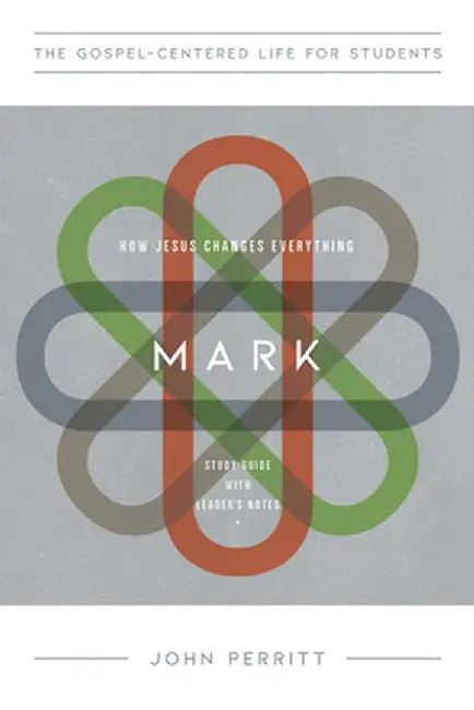 Mark: How Jesus Changes Everything, Study Guide with Leader's Notes by John Perritt
