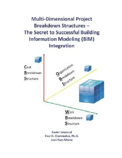Multi-Dimensional Project Breakdown Structures - The Secret to Successful Building Information Modeling (BIM) Integration by Paul D. Giammalvo Ph. D.