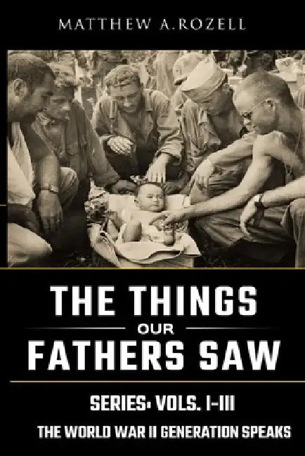 World War II Generation Speaks: The Things Our Fathers Saw Series, Vols. 1-3 by Rozell, Matthew