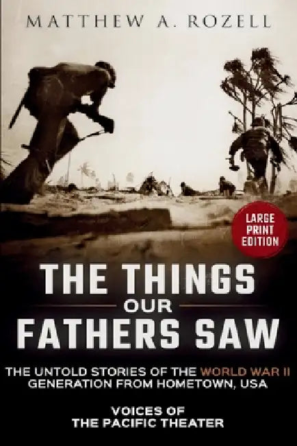 VOICES OF THE PACIFIC-Large Print Edition: The Things Our Fathers Saw-The Untold Stories of the World War II Generation-Volume I: Voices of the Pacifi by Matthew Rozell