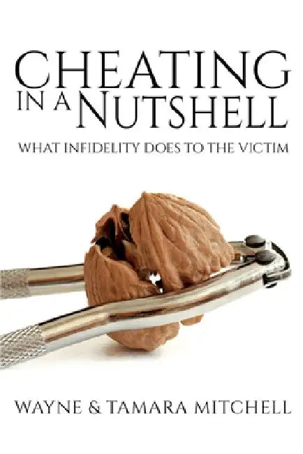 Cheating in a Nutshell: What Infidelity Does to The Victim by Wayne Mitchell