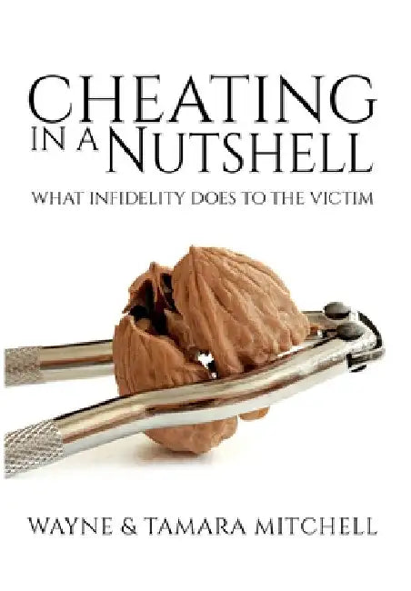 Cheating in a Nutshell: What Infidelity Does to The Victim by Wayne Mitchell