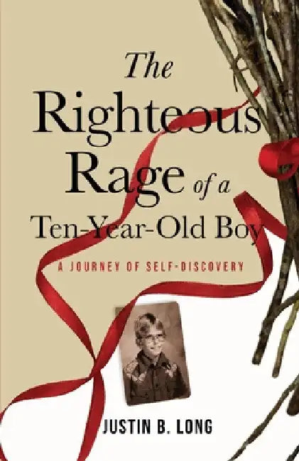 The Righteous Rage of a Ten-Year-Old Boy by Justin B. Long