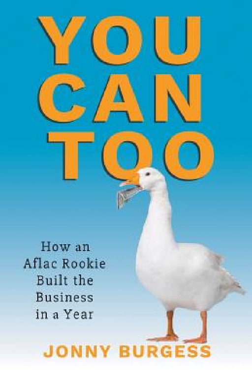 You Can Too: How an Aflac Rookie Built the Business in a Year by Jonny Burgess
