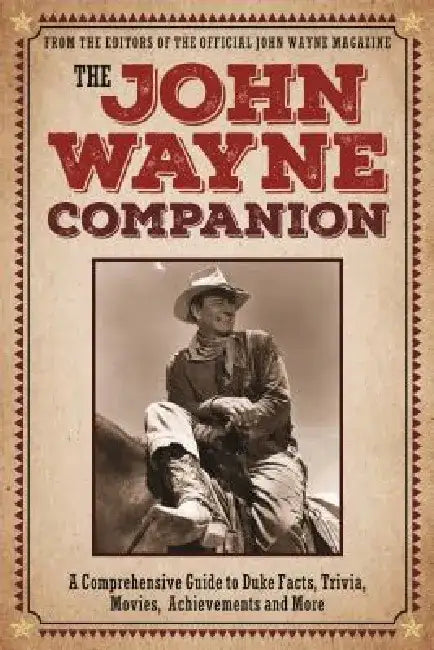 The John Wayne Companion: A Comprehensive Guide to Duke Facts, Trivia, Movies, Achievements and More by Editor The Official John Wayne Magazine