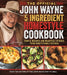 The Official John Wayne 5-Ingredient Homestyle Cookbook: Simple Recipes and Heartfelt Stories from Duke's Family Kitchen by Editor The Official John Wayne Magazine