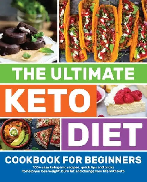 The Ultimate Keto Diet Cookbook for Beginners: 100+ easy ketogenic recipes, quick tips and tricks to help you lose weight, burn fat and change your li by Topix Media Lab