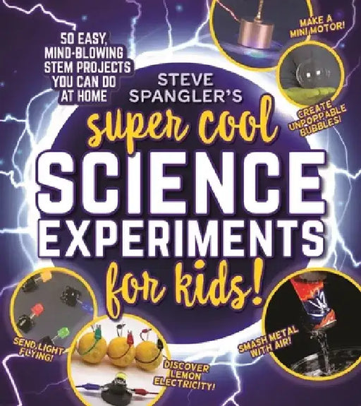 Steve Spangler's Super-Cool Science Experiments for Kids: 50 Easy, Mind-Blowing Stem Projects You Can Do at Home by Steve Spangler