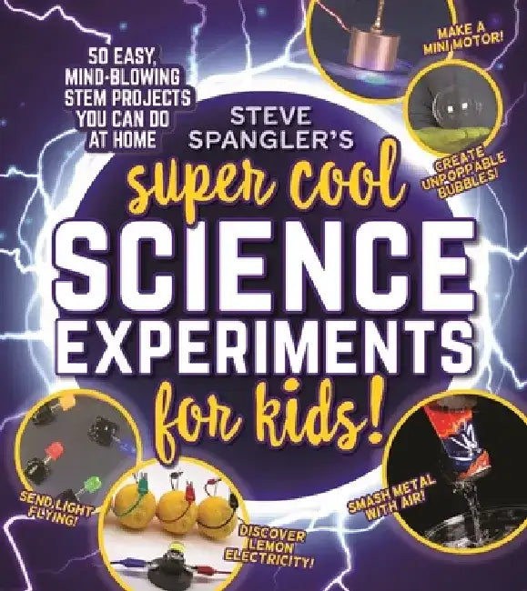 Steve Spangler's Super-Cool Science Experiments for Kids: 50 Easy, Mind-Blowing Stem Projects You Can Do at Home by Steve Spangler