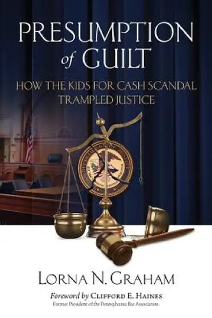 Presumption of Guilt: How the Kids for Cash Scandal Trampled Justice by Lorna N. Graham