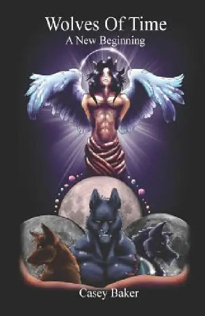 Wolves of Time: A New Beginning by Casey Baker