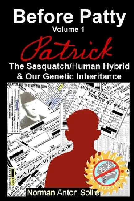 Before Patty: Patrick-The Sasquatch/Human Hybrid & Our Genetic Inheritance by Norman Anton Sollie